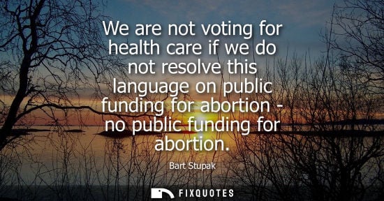 Small: We are not voting for health care if we do not resolve this language on public funding for abortion - n