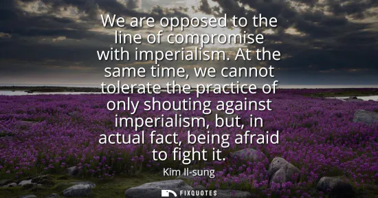 Small: We are opposed to the line of compromise with imperialism. At the same time, we cannot tolerate the practice o