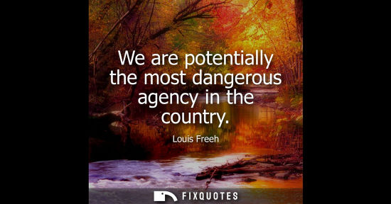 Small: We are potentially the most dangerous agency in the country - Louis Freeh