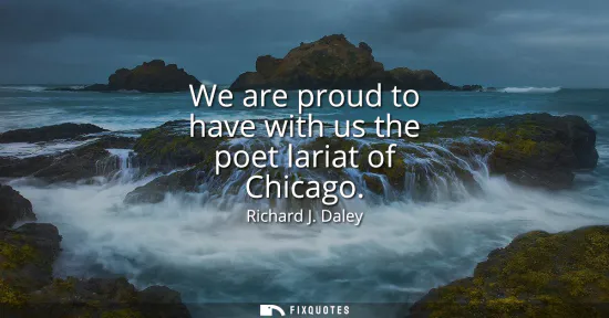 Small: We are proud to have with us the poet lariat of Chicago