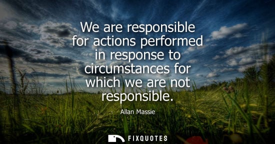 Small: Allan Massie: We are responsible for actions performed in response to circumstances for which we are not respo