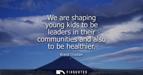 Small: We are shaping young kids to be leaders in their communities and also to be healthier