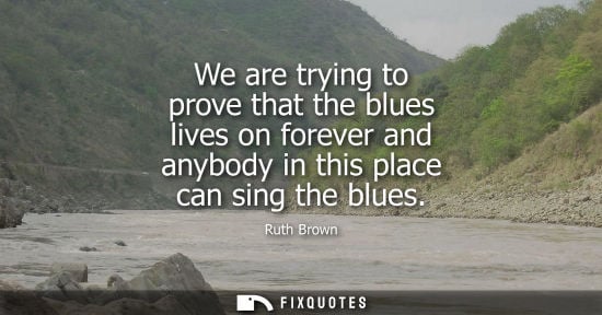 Small: We are trying to prove that the blues lives on forever and anybody in this place can sing the blues