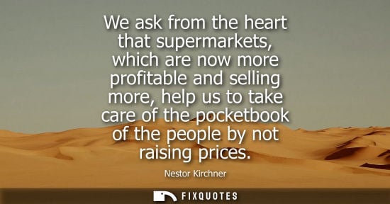 Small: We ask from the heart that supermarkets, which are now more profitable and selling more, help us to tak