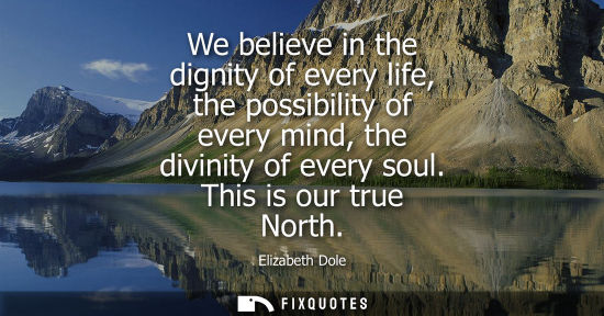 Small: We believe in the dignity of every life, the possibility of every mind, the divinity of every soul. Thi