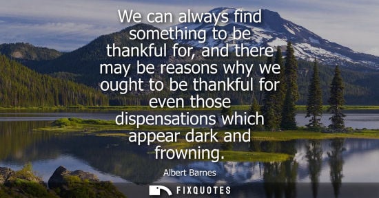 Small: We can always find something to be thankful for, and there may be reasons why we ought to be thankful f