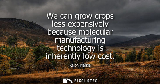 Small: We can grow crops less expensively because molecular manufacturing technology is inherently low cost