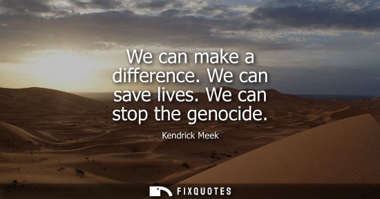 Small: We can make a difference. We can save lives. We can stop the genocide