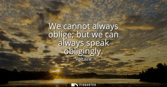 Small: We cannot always oblige but we can always speak obligingly