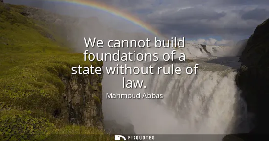 Small: We cannot build foundations of a state without rule of law