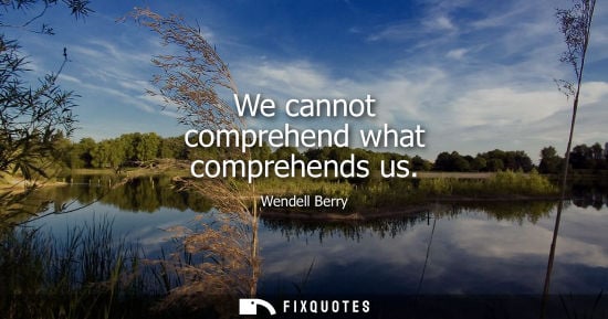 Small: We cannot comprehend what comprehends us