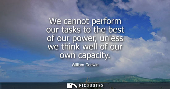 Small: We cannot perform our tasks to the best of our power, unless we think well of our own capacity