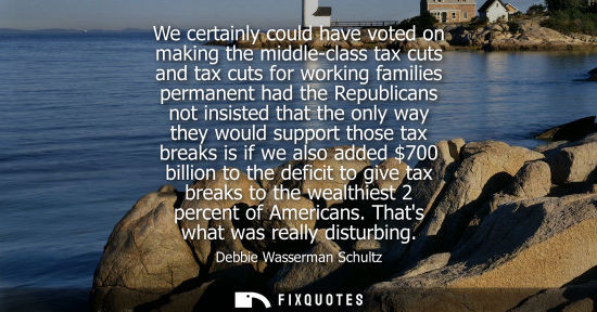 Small: We certainly could have voted on making the middle-class tax cuts and tax cuts for working families per