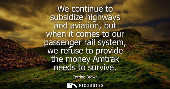 Small: We continue to subsidize highways and aviation, but when it comes to our passenger rail system, we refu