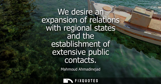 Small: We desire an expansion of relations with regional states and the establishment of extensive public cont