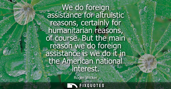 Small: We do foreign assistance for altruistic reasons, certainly for humanitarian reasons, of course.