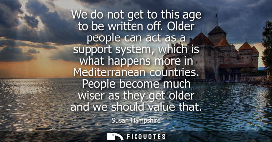 Small: We do not get to this age to be written off. Older people can act as a support system, which is what ha