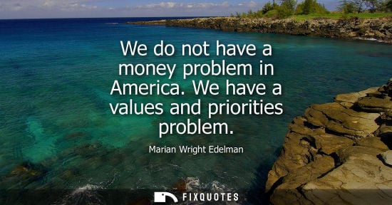Small: We do not have a money problem in America. We have a values and priorities problem