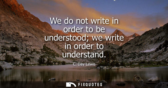Small: We do not write in order to be understood we write in order to understand