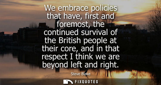 Small: We embrace policies that have, first and foremost, the continued survival of the British people at thei