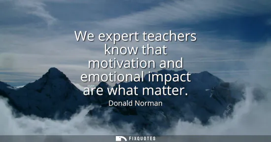 Small: We expert teachers know that motivation and emotional impact are what matter
