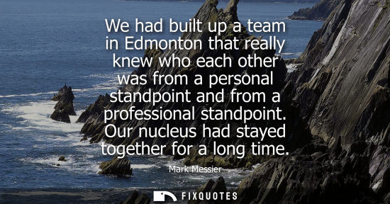 Small: We had built up a team in Edmonton that really knew who each other was from a personal standpoint and f