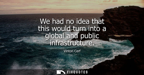 Small: We had no idea that this would turn into a global and public infrastructure