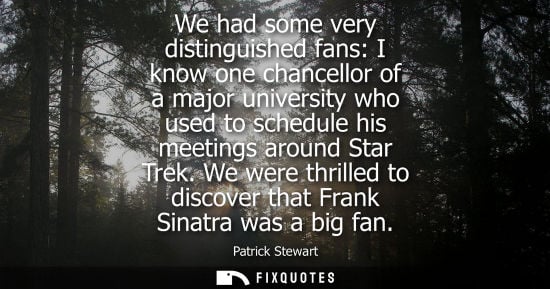 Small: We had some very distinguished fans: I know one chancellor of a major university who used to schedule h