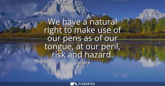 Small: We have a natural right to make use of our pens as of our tongue, at our peril, risk and hazard