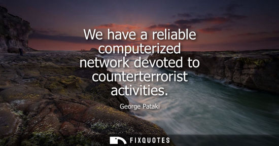 Small: We have a reliable computerized network devoted to counterterrorist activities