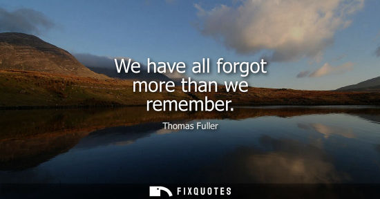 Small: We have all forgot more than we remember