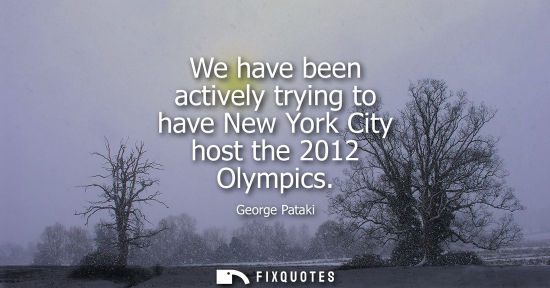 Small: We have been actively trying to have New York City host the 2012 Olympics