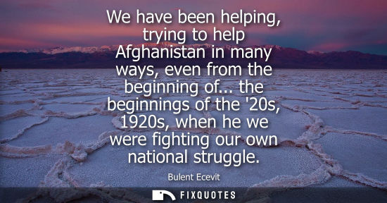 Small: We have been helping, trying to help Afghanistan in many ways, even from the beginning of... the beginn