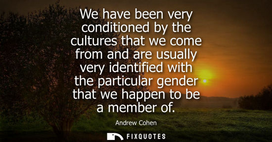 Small: We have been very conditioned by the cultures that we come from and are usually very identified with th