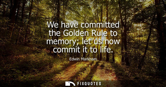 Small: We have committed the Golden Rule to memory let us now commit it to life