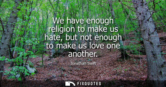 Small: We have enough religion to make us hate, but not enough to make us love one another