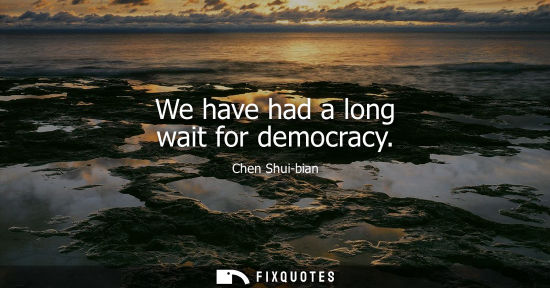 Small: We have had a long wait for democracy