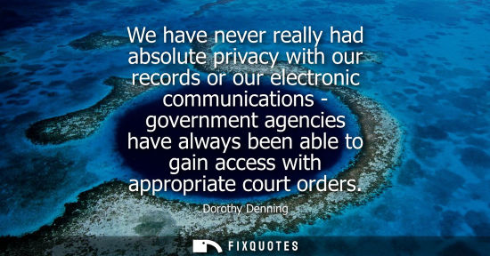 Small: We have never really had absolute privacy with our records or our electronic communications - governmen