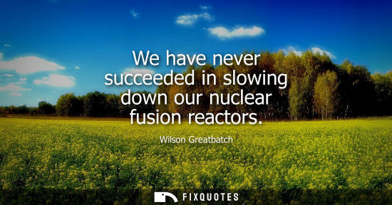 Small: We have never succeeded in slowing down our nuclear fusion reactors