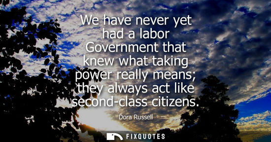 Small: We have never yet had a labor Government that knew what taking power really means they always act like 