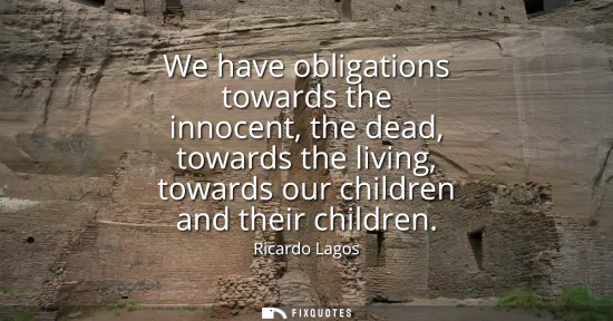 Small: We have obligations towards the innocent, the dead, towards the living, towards our children and their childre