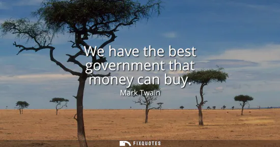 Small: We have the best government that money can buy
