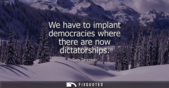 Small: We have to implant democracies where there are now dictatorships