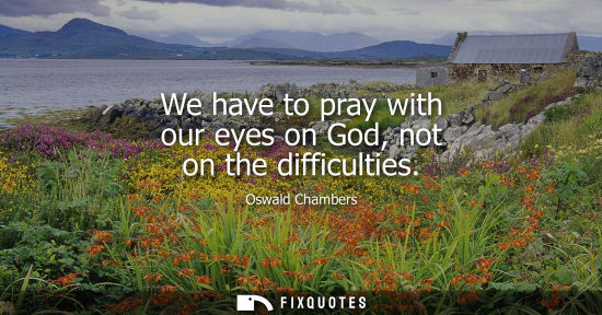Small: We have to pray with our eyes on God, not on the difficulties
