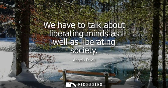 Small: We have to talk about liberating minds as well as liberating society