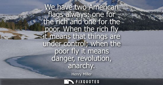 Small: We have two American flags always: one for the rich and one for the poor. When the rich fly it means th