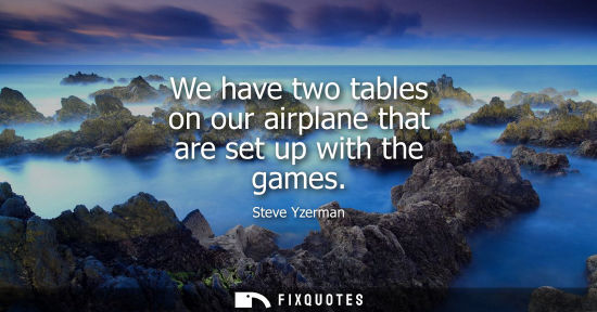 Small: We have two tables on our airplane that are set up with the games