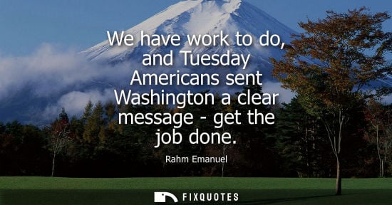 Small: We have work to do, and Tuesday Americans sent Washington a clear message - get the job done