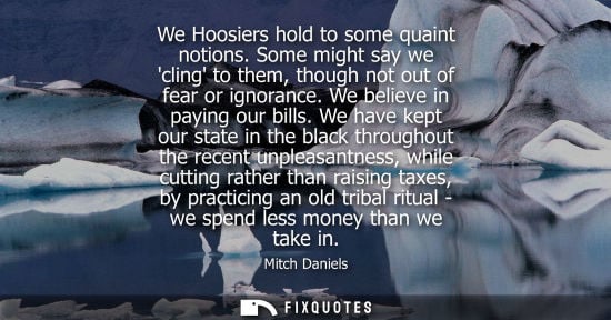 Small: We Hoosiers hold to some quaint notions. Some might say we cling to them, though not out of fear or ign