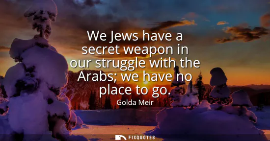Small: We Jews have a secret weapon in our struggle with the Arabs we have no place to go